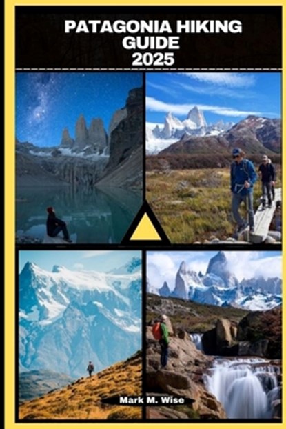 Patagonia Hiking Guide 2025, Mark M. Wise - Paperback - 9798301208546