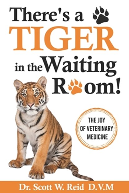 There's a Tiger in the Waiting Room!: The Joy of Veterinary Medicine, Scott W. Reid - Paperback - 9798301291036