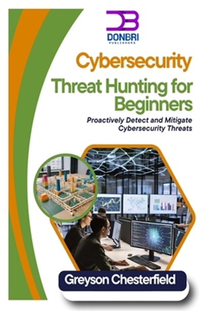 Cybersecurity Threat Hunting for Beginners: Proactively Detect and Mitigate Cybersecurity Threats, Greyson Chesterfield - Paperback - 9798301307683