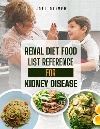 Renal Diet Food List Reference for Kidney Disease: The Complete Guide to Kidney-Friendly Foods, Nutritional Strategies, and Recipes for Managing Chron, Joel Oliver - Paperback - 9798301399923