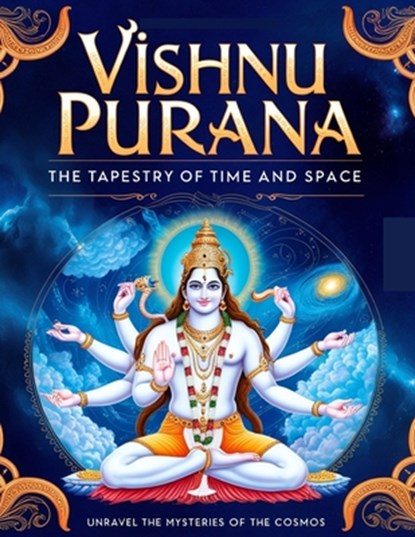 Vishnu Purana: The Tapestry of Time and Space, Swati Bisht - Paperback - 9798301475917
