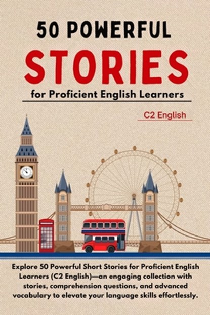 50 Powerful Short Stories for Proficient English Learners (C2 English) - 373pgs: Master Advanced English with Engaging Tales: Expand Vocabulary, Enhan, Elizabeth Snow - Paperback - 9798301531149