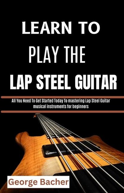 Bacher, G: LEARN TO PLAY THE LAP STEEL GUITAR, George Bacher - Paperback - 9798301556043