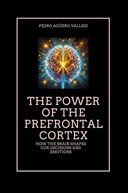 Agüero Vallejo, P: Power of the Prefrontal Cortex, Pedro Agüero Vallejo - Paperback - 9798301575068