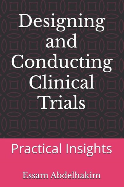 Designing and Conducting Clinical Trials, Essam Abdelhakim - Paperback - 9798301777202