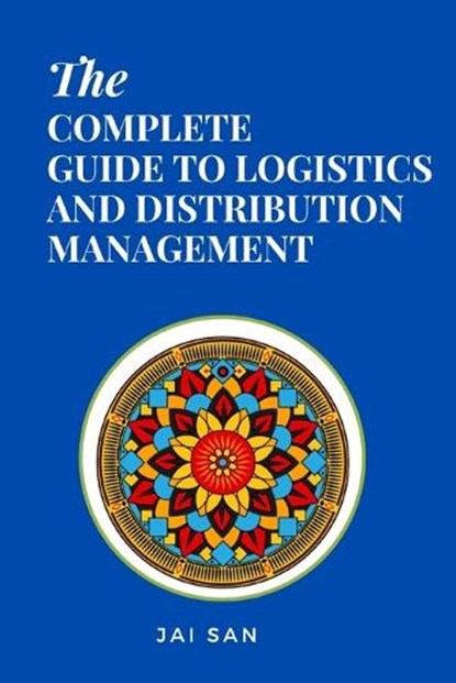 The Complete Guide to Logistics and Distribution Management: Master logistics and distribution with strategies to optimize supply chains, enhance effi, Jai San - Paperback - 9798301841910