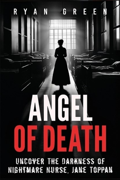 Angel of Death: Uncover The Darkness of Nightmare Nurse, Jane Toppan, Ryan Green - Paperback - 9798301850745