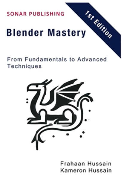 Blender Mastery: From Fundamentals to Advanced Techniques, Kameron Hussain - Paperback - 9798301965548