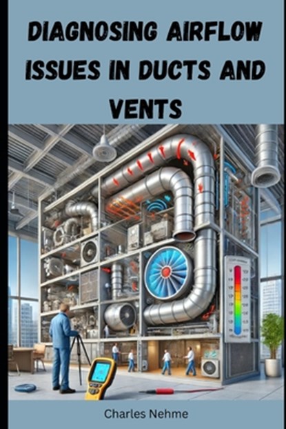 Diagnosing Airflow Issues in Ducts and Vents, Charles Nehme - Paperback - 9798302251855