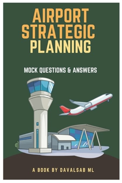 Airport Strategic Planning - Mock Questions and Answers: The fundamental concept of learning Airport Strategic Planning is to grasp how airports funct, Davalsab M. L. - Paperback - 9798302268532