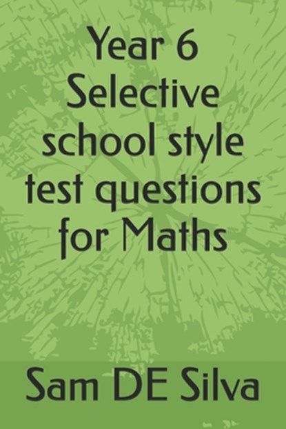 Year 6 Selective school style test questions for Maths, Sam de Silva - Paperback - 9798302460462