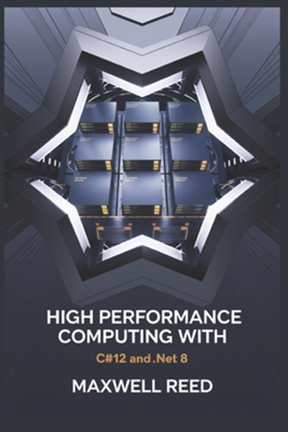 High Performance Computing With C#12 and .NET 8, Maxwell Reed - Paperback - 9798302516480