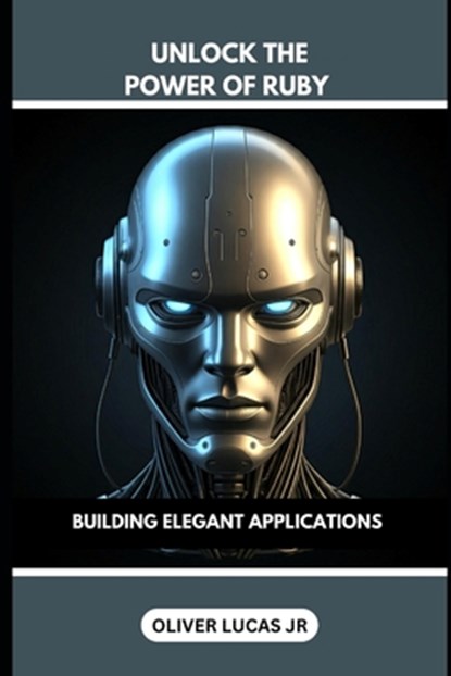 Unlock The Power Of Ruby: Building Elegant Applications, Oliver Lucas - Paperback - 9798302687746