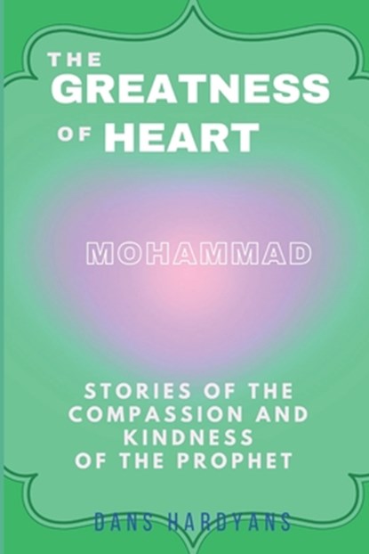 The Greatness Of Heart: Stories Of The Compassion and Kindness Of The Prophet, Dans Hardyans - Paperback - 9798302726650