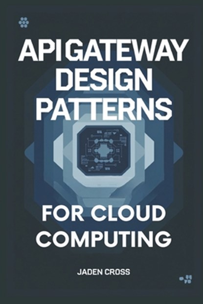 API Gateway Design Patterns For Cloud Computing, Jaden Cross - Paperback - 9798302748324