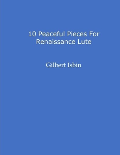10 Peaceful Pieces for Renaissance Lute, Gilbert Isbin - Paperback - 9798303049888