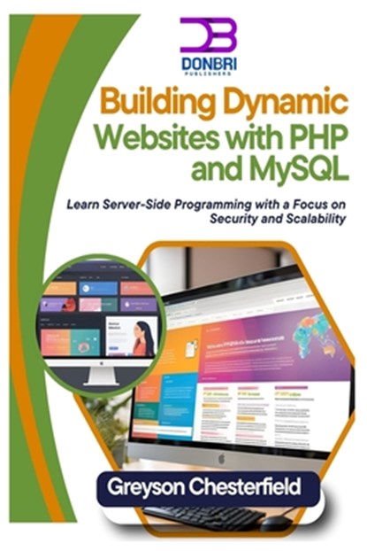 Building Dynamic Websites with PHP and MySQL: Learn Server-Side Programming with a Focus on Security and Scalability, Greyson Chesterfield - Paperback - 9798303271968