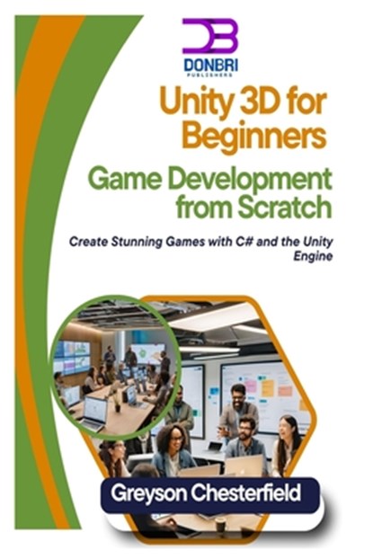 Unity 3D for Beginners: Game Development from Scratch: Create Stunning Games with C# and the Unity Engine, Greyson Chesterfield - Paperback - 9798303382770