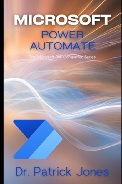 Microsoft Power Automate: The Microsoft 365 Companion Series, Patrick Jones - Paperback - 9798303384439