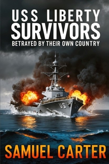 USS Liberty Survivors: Betrayed by Their Own Country, Samuel Carter - Paperback - 9798303558113