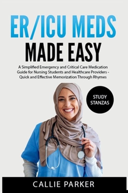 ER/ICU Meds Made Easy: A Simplified Emergency and Critical Care Medication Guide for Nursing Students and Healthcare Providers, Callie Parker - Paperback - 9798303642089