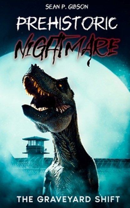 Prehistoric Nightmare: The Graveyard Shift, Sean P. Gibson - Paperback - 9798303822214