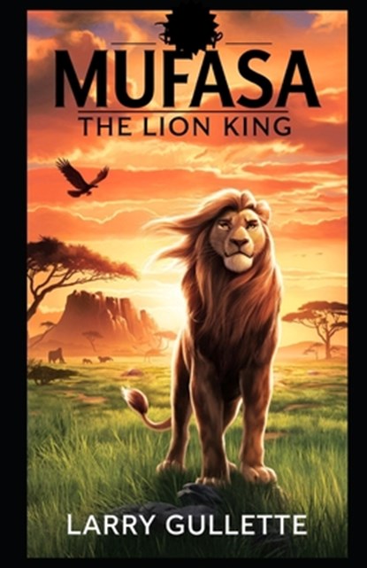 Mufasa (the Lion King): Behind the Story, the Characters, and the Themes of The Lion King's Prequel, Larry Gullette - Paperback - 9798303879867