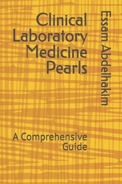 Clinical Laboratory Medicine Pearls: A Comprehensive Guide, Essam Abdelhakim - Paperback - 9798303895713