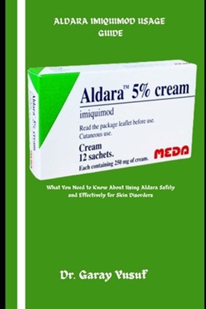 Aldara Imiquimod Usage Guide: What You Need to Know About Using Aldara Safely and Effectively for Skin Disorders, Garay Yusuf - Paperback - 9798304134385