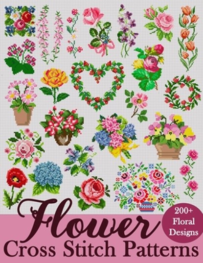 Flower Cross Stitch Patterns: The Largest Collection of Over 200 Gorgeous Floral Designs for Every Style, Sakura Mai - Paperback - 9798304312325