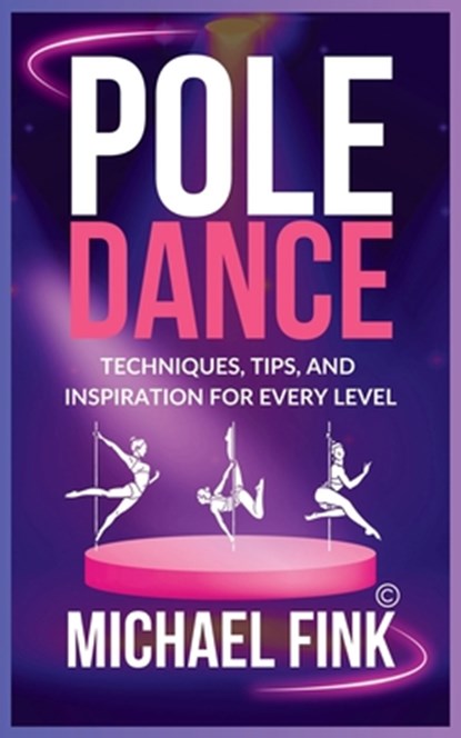 Pole Dance: Techniques, Tips, and Inspiration for Every Level: Master the Art of Pole Dance with Expert Guidance, Proven Technique, Michael Fink - Paperback - 9798304393706