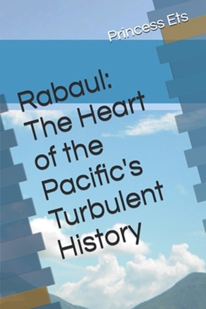 Rabaul: The Heart of the Pacific's Turbulent History, Princess Ets - Paperback - 9798304424530