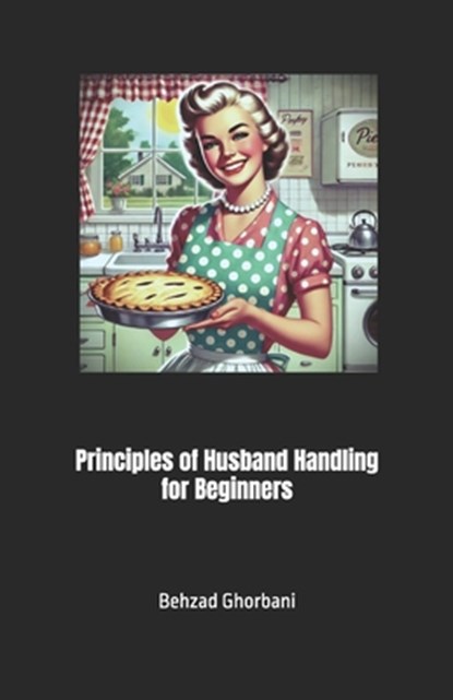 Principles of Husband Handling for Beginners, Behzad Ghorbani - Paperback - 9798304457842