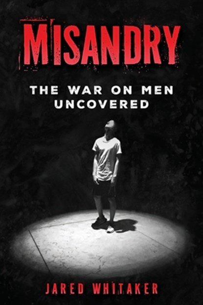 Misandry: The War on Men Uncovered, Jared Whitaker - Paperback - 9798304571012