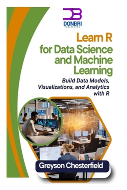 Learn R for Data Science and Machine Learning: Build Data Models, Visualizations, and Analytics with R, Greyson Chesterfield - Paperback - 9798304618762