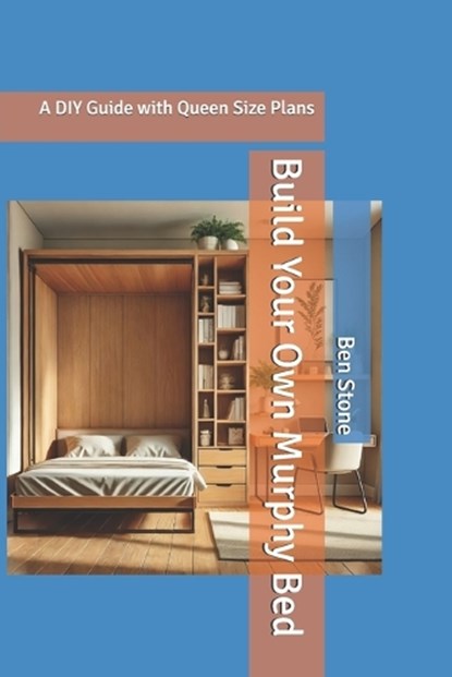 Build Your Own Murphy Bed: A DIY Guide with Queen Size Plans, Ben Stone - Paperback - 9798304725088