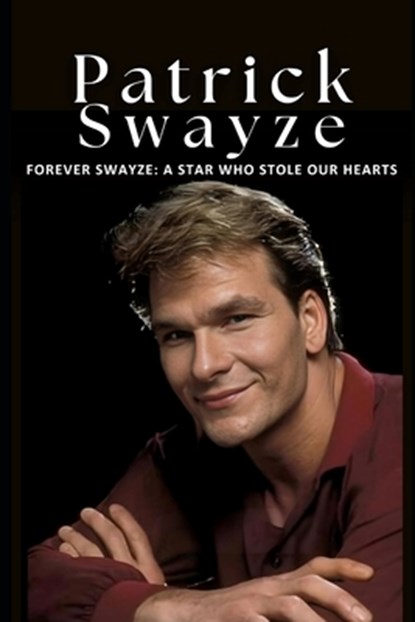 Forever Swayze: A Star Who Stole Our Hearts: The Inspiring Life and Career of Patrick Swayze, Hollywood's Beloved Star and Icon of Gra, Jerry Thomas - Paperback - 9798304740081