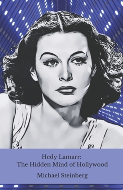 Hedy Lamarr: The Hidden Mind of Hollywood: The untold story of the film diva who revolutionised modern technology, Michael Steinberg - Paperback - 9798304762533
