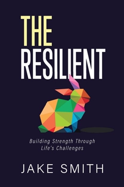 The Resilient: Building Strength Through Life's Challenges, Jake Smith - Paperback - 9798304815222