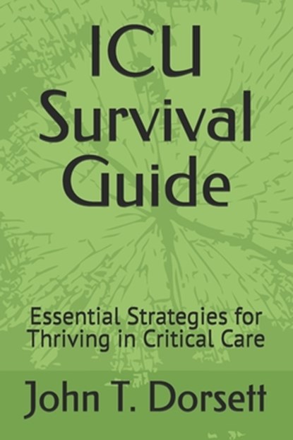 ICU Survival Guide: Essential Strategies for Thriving in Critical Care, John T. Dorsett - Paperback - 9798304821063