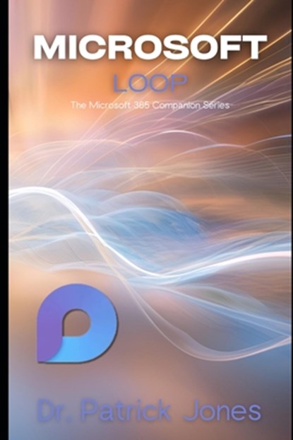 Microsoft Loop: The Microsoft 365 Companion Series, Patrick Jones - Paperback - 9798304849012