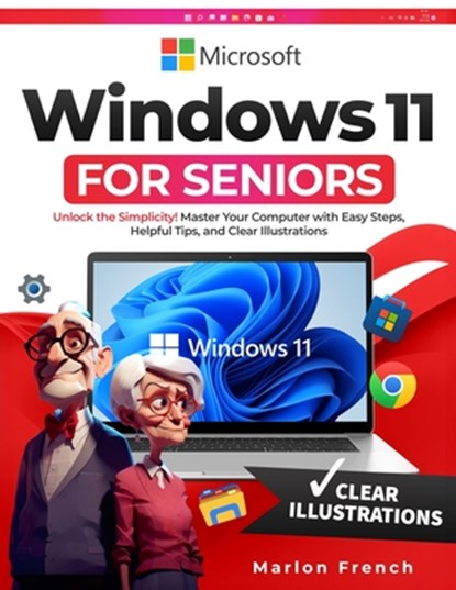 Windows 11 For Seniors: Unlock the Simplicity! Master Your Computer with Easy Steps, Helpful Tips, and Clear Illustrations, Marlon French - Paperback - 9798304888103