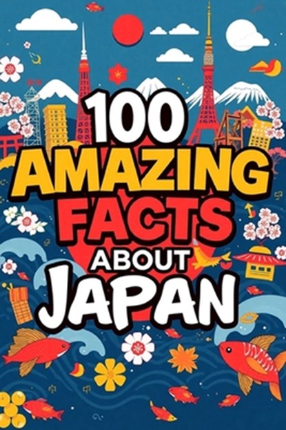 100 Amazing Facts About Japan: Mind-Blowing Fun Facts About Japan, Interesting Facts About Japan for Smart Kids, Everything Young Children's Should to, James D. Scott - Paperback - 9798305099362
