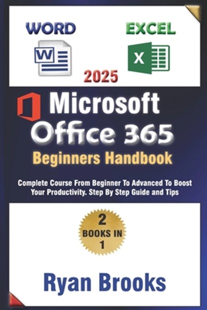 Master Microsoft Excel and Word: The Complete 2025 Guide for Beginners and Advanced Users to Boost Productivity with Office 365: Step-by-Step Instruct, Ryan Brooks - Paperback - 9798305197761