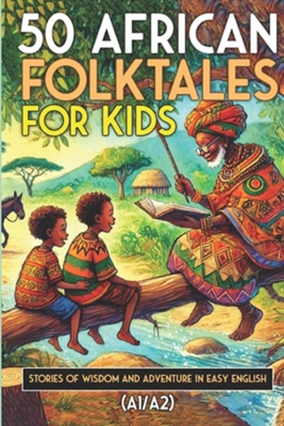 50 African Folktales for Kids and ESL learners: Stories of Wisdom and Adventure in Easy English (A1/A2): Timeless African Short Stories to Spark Imagi, Elizabeth Snow - Paperback - 9798305460162