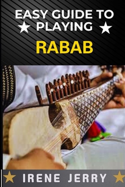 Easy Guide to Playing Rabab: Master the Art of Rabab: A Simple and Step-by-Step Approach for Beginners, Irene Jerry - Paperback - 9798305463538