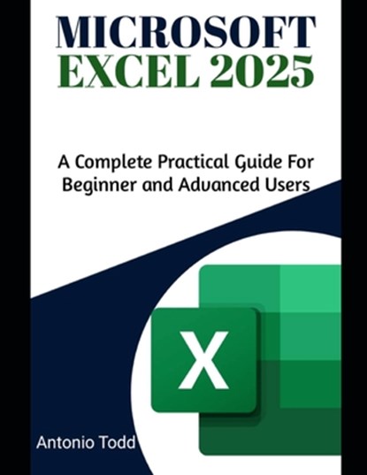 Microsoft Excel 2025: A Complete Practical Guide for Beginner and Advanced Users, Antonio Todd - Paperback - 9798305550412