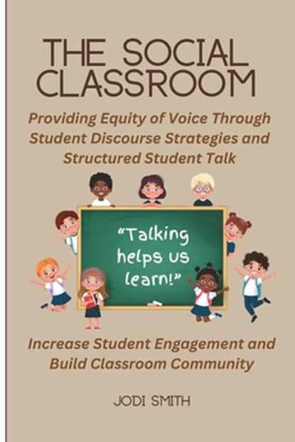 The Social Classroom: Providing Equity of Voice Through Student Discourse Strategies: Increase Student Engagement and Improve Classroom Comm, Jodi Smith - Paperback - 9798305570014