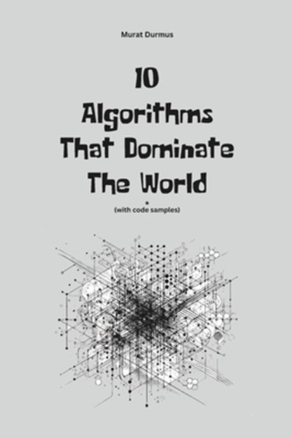 10 Algorithms That Dominate The World, Murat Durmus - Paperback - 9798305576979