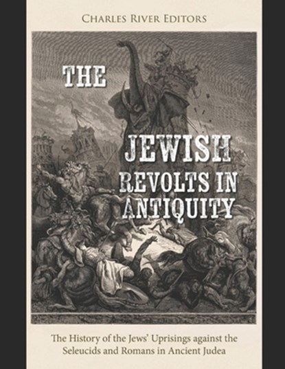 The Jewish Revolts in Antiquity: The History of the Jews' Uprisings against the Seleucids and Romans in Ancient Judea, Charles River - Paperback - 9798305671254